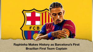 Raphinha Makes History as Barcelona’s First Brazilian First Team Captain