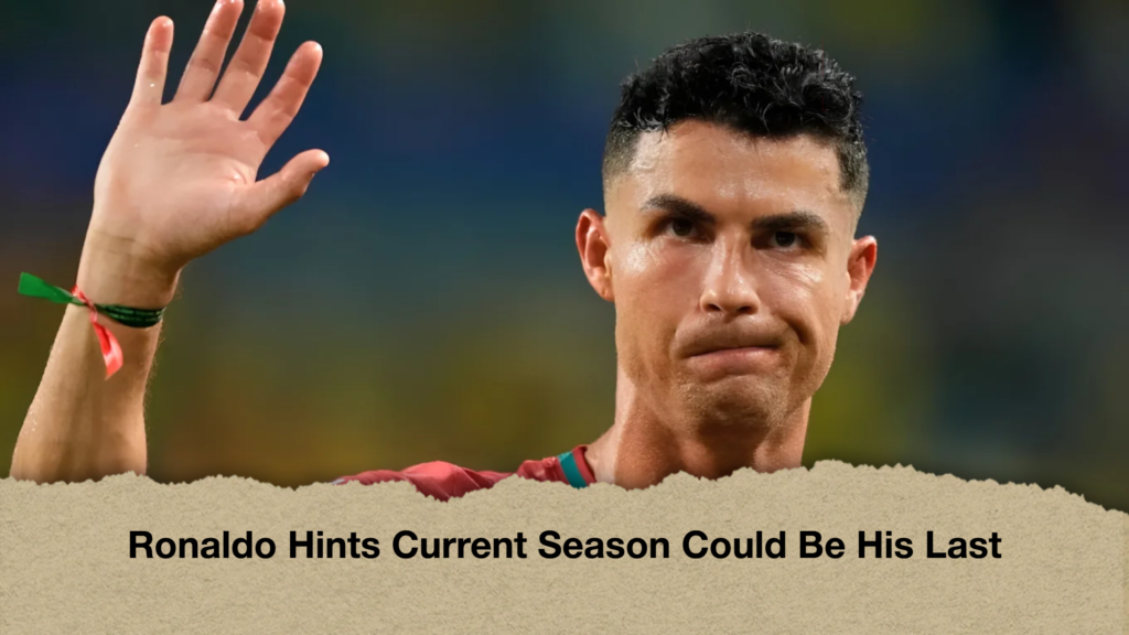 Ronaldo Hints Current Season Could Be His Last 2 Ronaldo Hints Current Season Could Be His Last