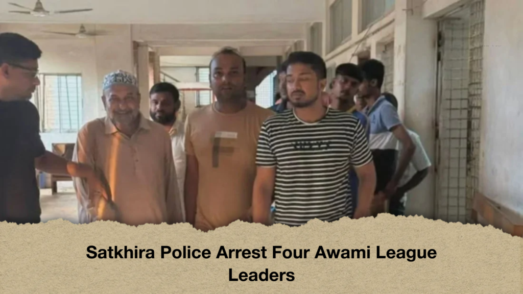 Satkhira Police Arrest Four Awami League Leaders Satkhira Police Arrest Four Awami League Leaders
