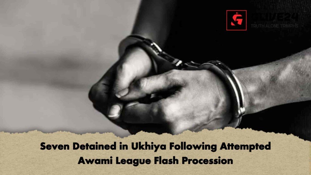 Seven Detained in Ukhiya Following Attempted Awami League Flash Procession