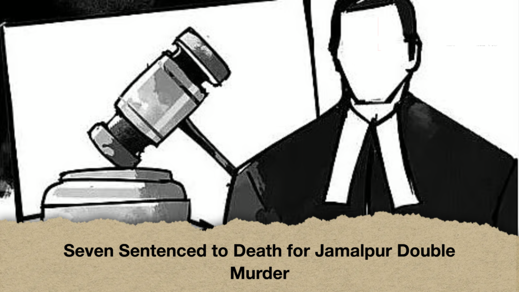 Seven Sentenced to Death for Jamalpur Double Murder Seven Sentenced to Death for Jamalpur Double Murder