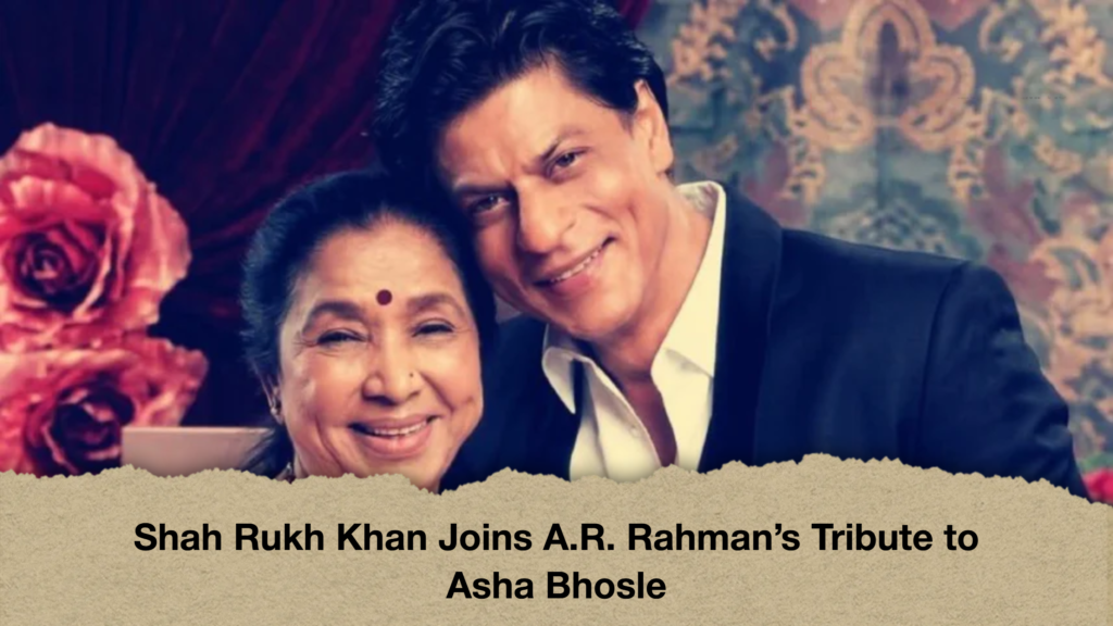 Shah Rukh Khan Joins A.R. Rahmans Tribute to Asha Bhosle 1 Shah Rukh Khan Joins A.R. Rahman’s Tribute to Asha Bhosle