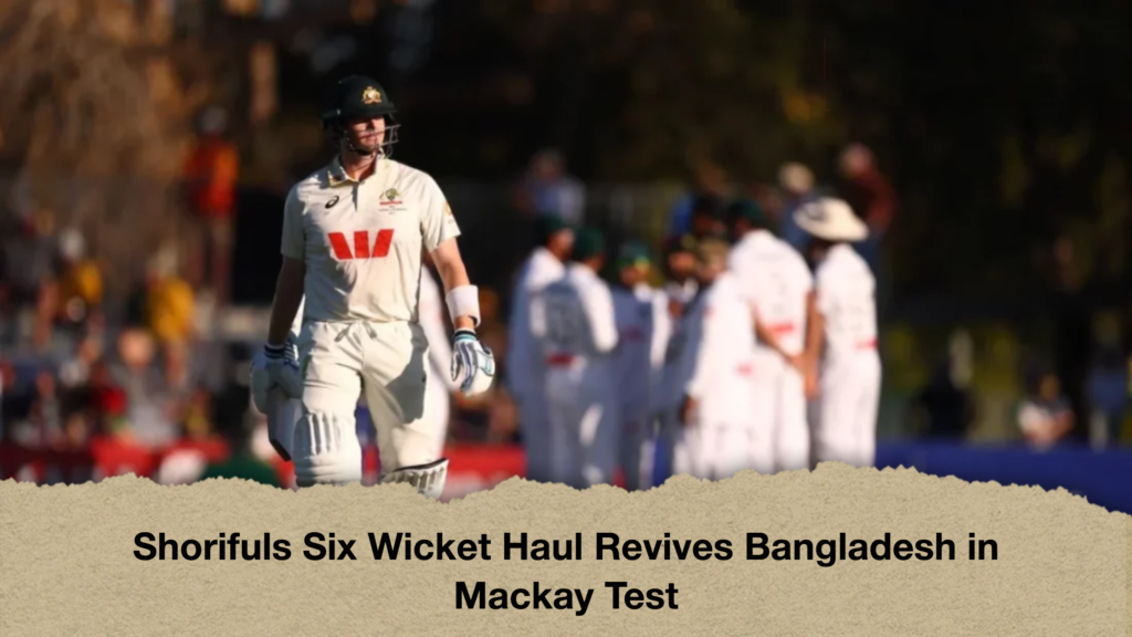 Shorifuls Six Wicket Haul Revives Bangladesh in Mackay Test Shorifuls Six Wicket Haul Revives Bangladesh in Mackay Test