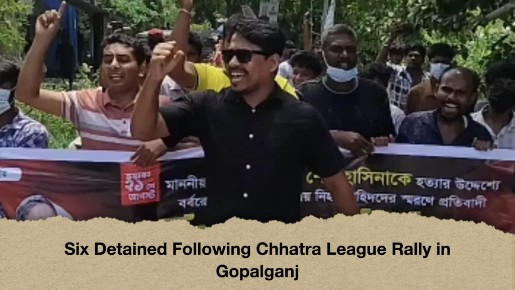 Six Detained Following Chhatra League Rally in Gopalganj Six Detained Following Chhatra League Rally in Gopalganj