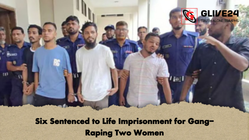 Six Sentenced to Life Imprisonment for Gang Raping Two Women Six Sentenced to Life Imprisonment for Gang-Raping Two Women
