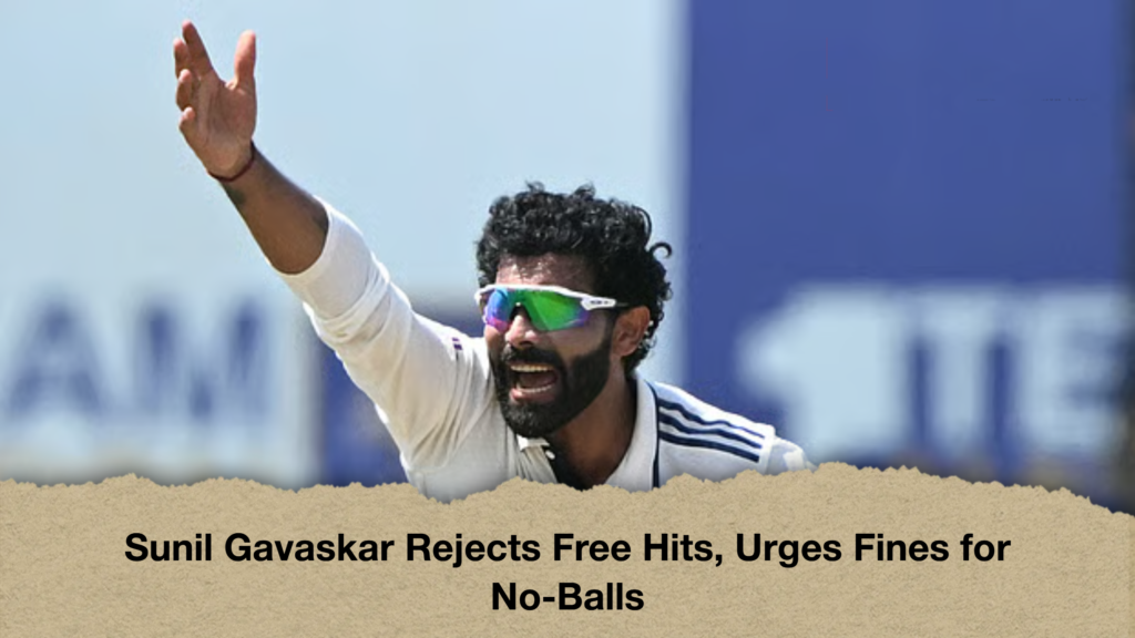 Sunil Gavaskar Rejects Free Hits Urges Fines for No Balls Sunil Gavaskar Rejects Free Hits, Urges Fines for No-Balls
