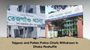 Tejgaon and Paltan Police Chiefs Withdrawn in Dhaka Reshuffle
