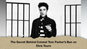 The Secret Behind Colonel Tom Parkers Ban on Elvis Tours 2 The Secret Behind Colonel Tom Parker's Ban on Elvis Tours