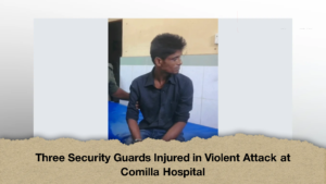 Three Security Guards Injured in Violent Attack at Comilla Hospital (2)