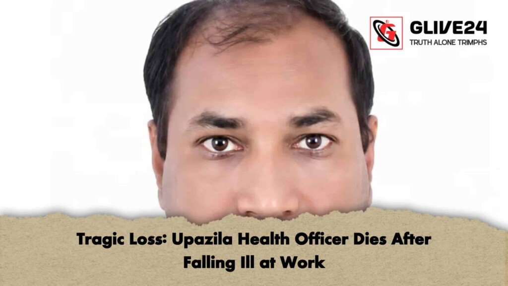 Tragic Loss Upazila Health Officer Dies After Falling Ill at Work