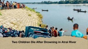 Two Children Die After Drowning in Atrai River