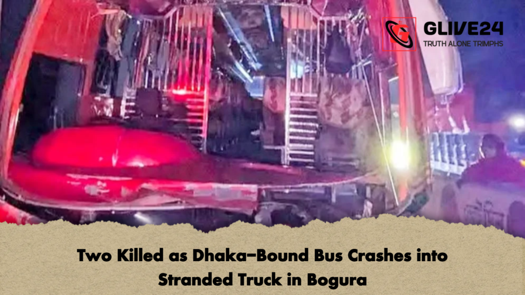 Two Killed as Dhaka Bound Bus Crashes into Stranded Truck in Bogura Two Killed as Dhaka-Bound Bus Crashes into Stranded Truck in Bogura