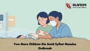 Two More Children Die Amid Sylhet Measles Outbreak 1 Two More Children Die Amid Sylhet Measles Outbreak