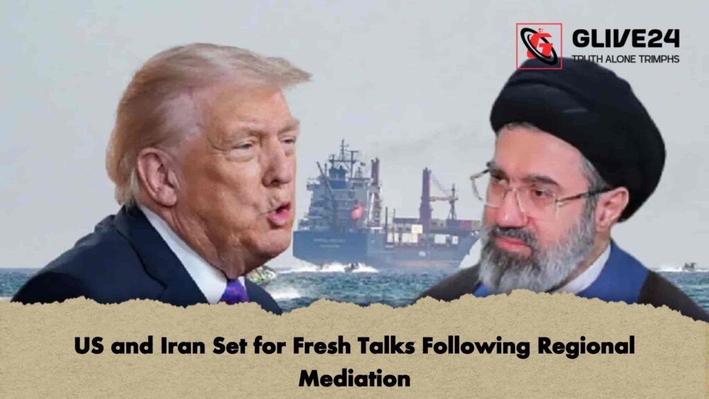 US and Iran Set for Fresh Talks Following Regional Mediation