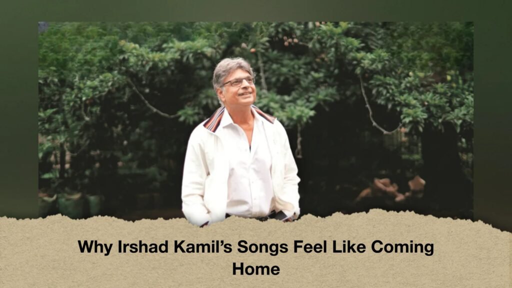 Why Irshad Kamil’s Songs Feel Like Coming Home