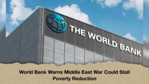 World Bank Warns Middle East War Could Stall Poverty Reduction