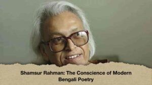 Shamsur Rahman: The Conscience of Modern Bengali Poetry