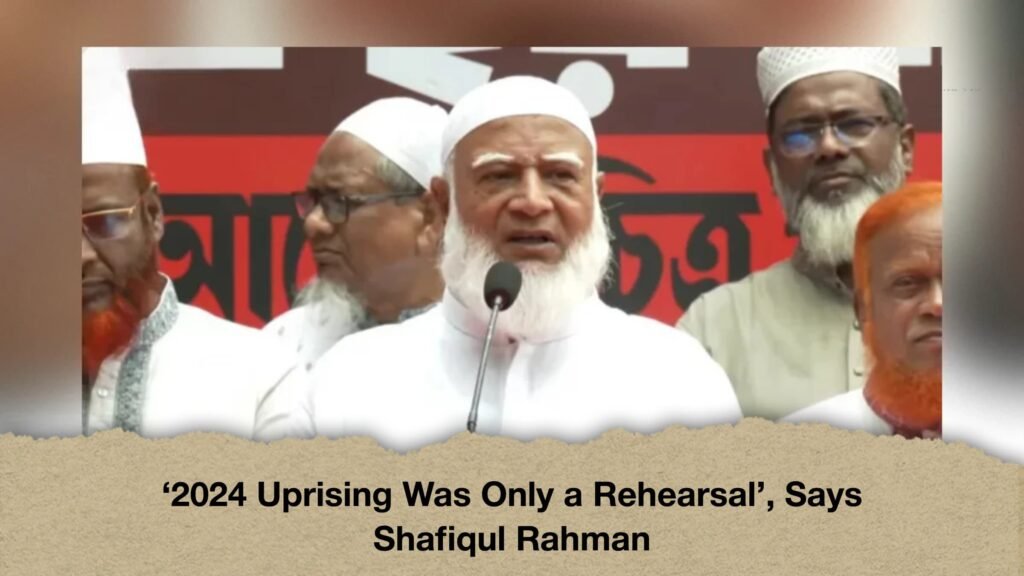 ‘2024 Uprising Was Only a Rehearsal’, Says Shafiqul Rahman