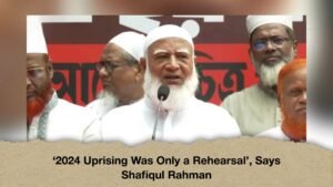 ‘2024 Uprising Was Only a Rehearsal’, Says Shafiqul Rahman