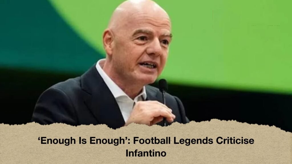 ‘Enough Is Enough’ Football Legends Criticise Infantino