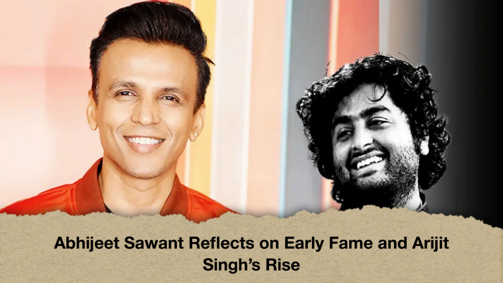 Abhijeet Sawant Reflects on Early Fame and Arijit Singh’s Rise