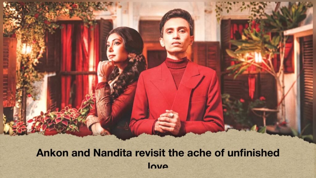 Ankon and Nandita revisit the ache of unfinished love 3 Ankon and Nandita revisit the ache of unfinished love