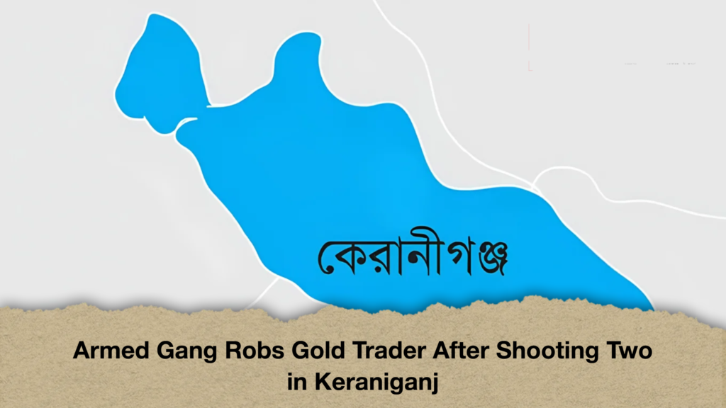 Armed Gang Robs Gold Trader After Shooting Two in Keraniganj