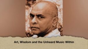 Art, Wisdom and the Unheard Music Within