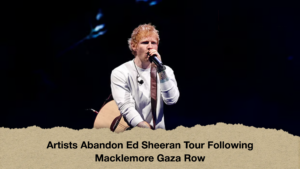 Artists Abandon Ed Sheeran Tour Following Macklemore Gaza Row