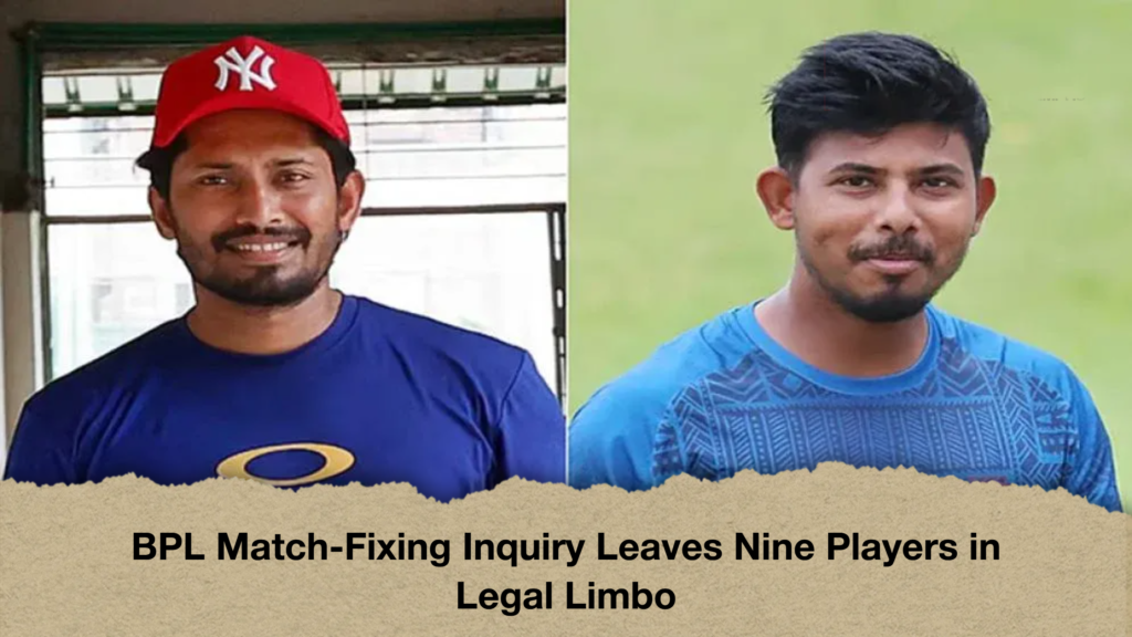 BPL Match-Fixing Inquiry Leaves Nine Players in Legal Limbo 2 BPL Match Fixing Inquiry Leaves Nine Players in Legal Limbo BPL Match-Fixing Inquiry Leaves Nine Players in Legal Limbo