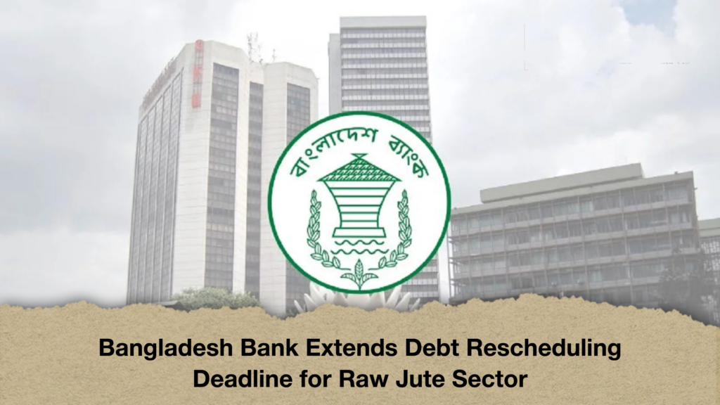 Bangladesh Bank Extends Debt Rescheduling Deadline for Raw Jute Sector