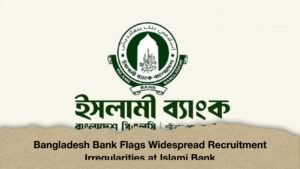 Bangladesh Bank Flags Widespread Recruitment Irregularities at Islami Bank