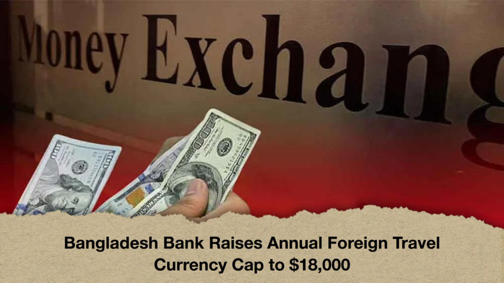 Bangladesh Bank Raises Annual Foreign Travel Currency Cap to 18000 Bangladesh Bank Raises Annual Foreign Travel Currency Cap to $18,000