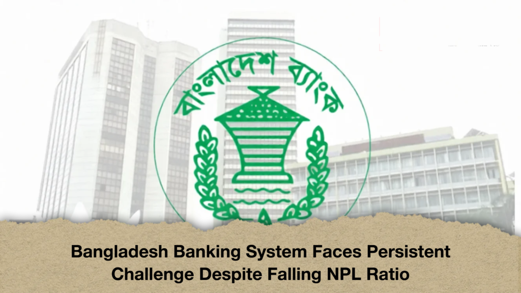 Bangladesh Banking System Faces Persistent Challenge Despite Falling NPL Ratio (2)
