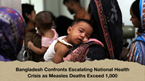Bangladesh Confronts Escalating National Health Crisis as Measles Deaths Exceed 1000 Bangladesh Confronts Escalating National Health Crisis as Measles Deaths Exceed 1,000