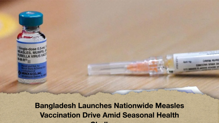 Bangladesh Launches Nationwide Measles Vaccination Drive Amid Seasonal Health Challenges Bangladesh Launches Nationwide Measles Vaccination Drive Amid Seasonal Health Challenges