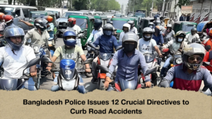 Bangladesh Police aIssues 12 Crucial Directives to Curb Road Accidents