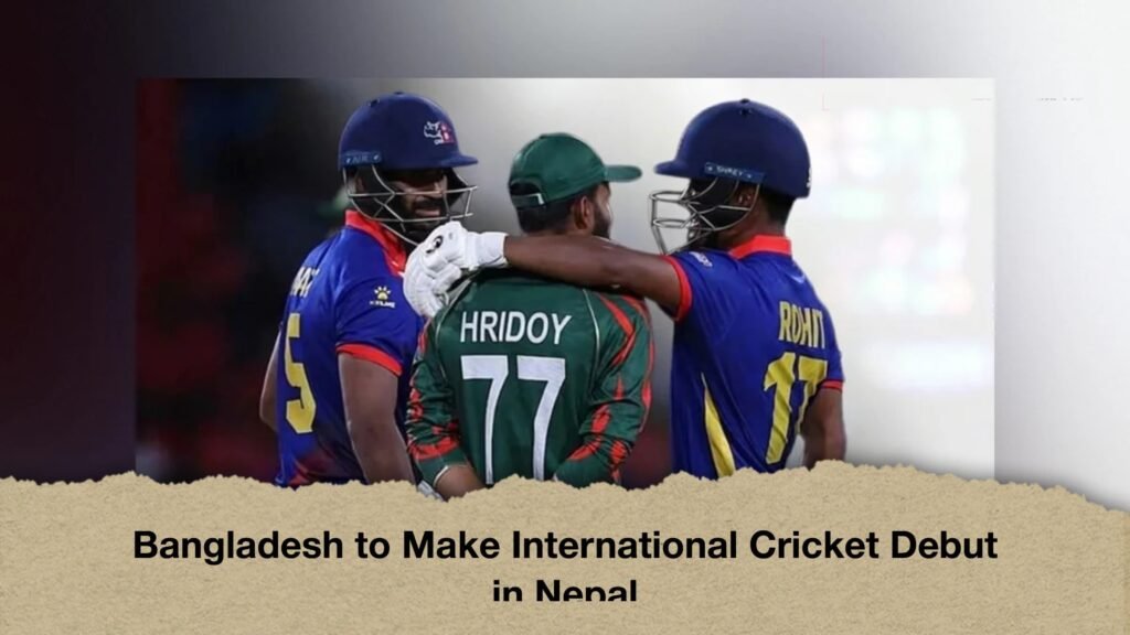 Bangladesh to Make International Cricket Debut in Nepal