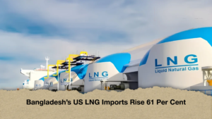 Bangladesh’s US LNG Imports Rise 61 Per Cent