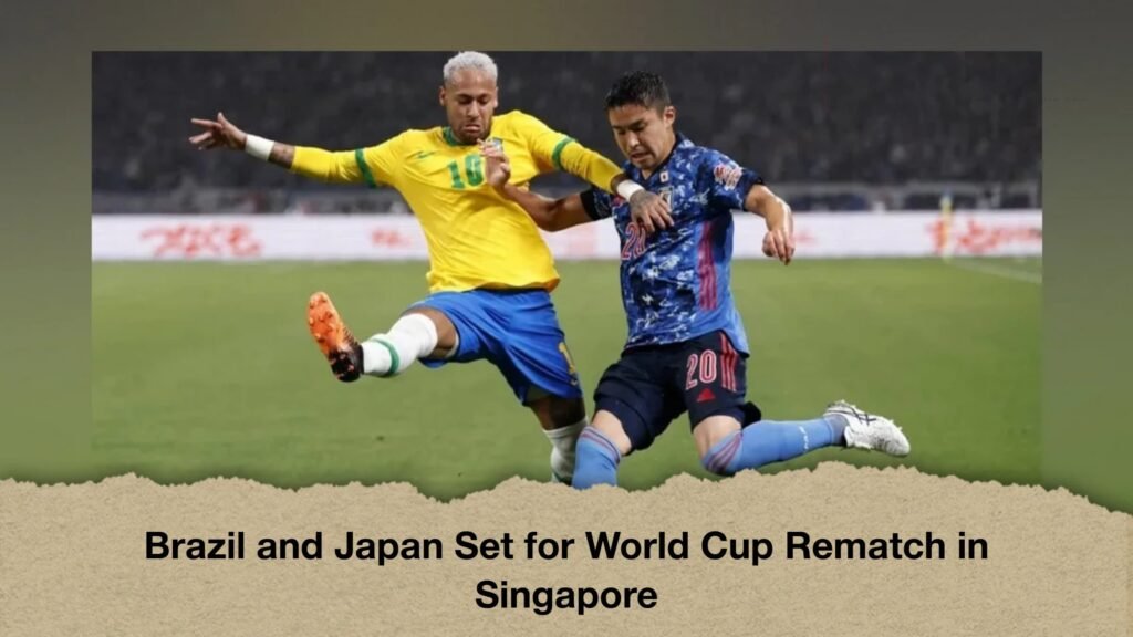 Brazil and Japan Set for World Cup Rematch in Singapore