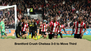 Brentford Crush Chelsea 3-0 to Move Third