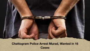 Chattogram Police Arrest Murad, Wanted in 16 Cases