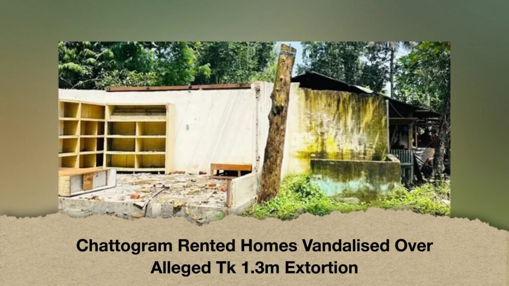 Chattogram Rented Homes Vandalised Over Alleged Tk 1.3m Extortion