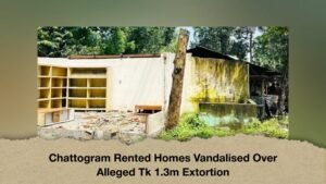 Chattogram Rented Homes Vandalised Over Alleged Tk 1.3m Extortion