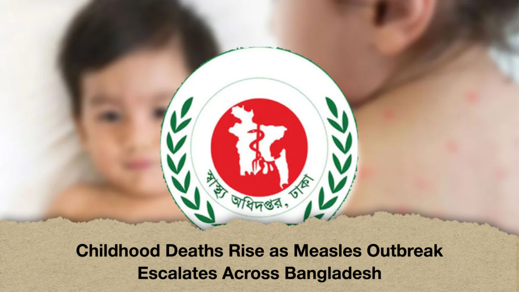 Childhood Deaths Rise as Measles Outbreak Escalates Across Bangladesh Childhood Deaths Rise as Measles Outbreak Escalates Across Bangladesh