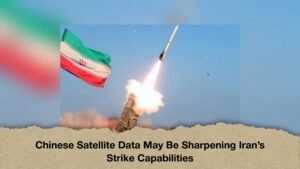 Chinese Satellite Data May Be Sharpening Iran’s Strike Capabilities