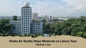 Dhaka Air Quality Stays Moderate as Lahore Tops Global List