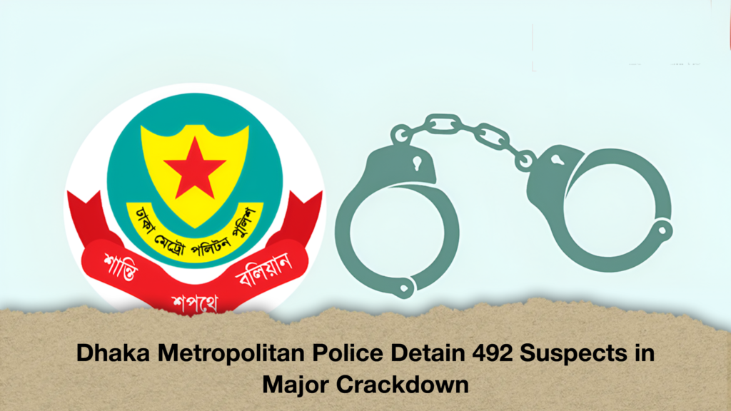 Dhaka Metropolitan Police Detain 492 Suspects in Major Crackdown 2 Dhaka Metropolitan Police Detain 492 Suspects in Major Crackdown