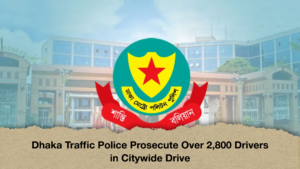 Dhaka Traffic Police Prosecute Over 2,800 Drivers in Citywide Drive