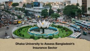 Dhaka University to Assess Bangladesh’s Insurance Sector